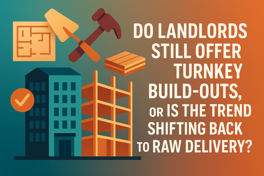 Do Landlords Still Offer Turnkey Build-Outs, or Is the Trend Shifting Back to Raw Delivery