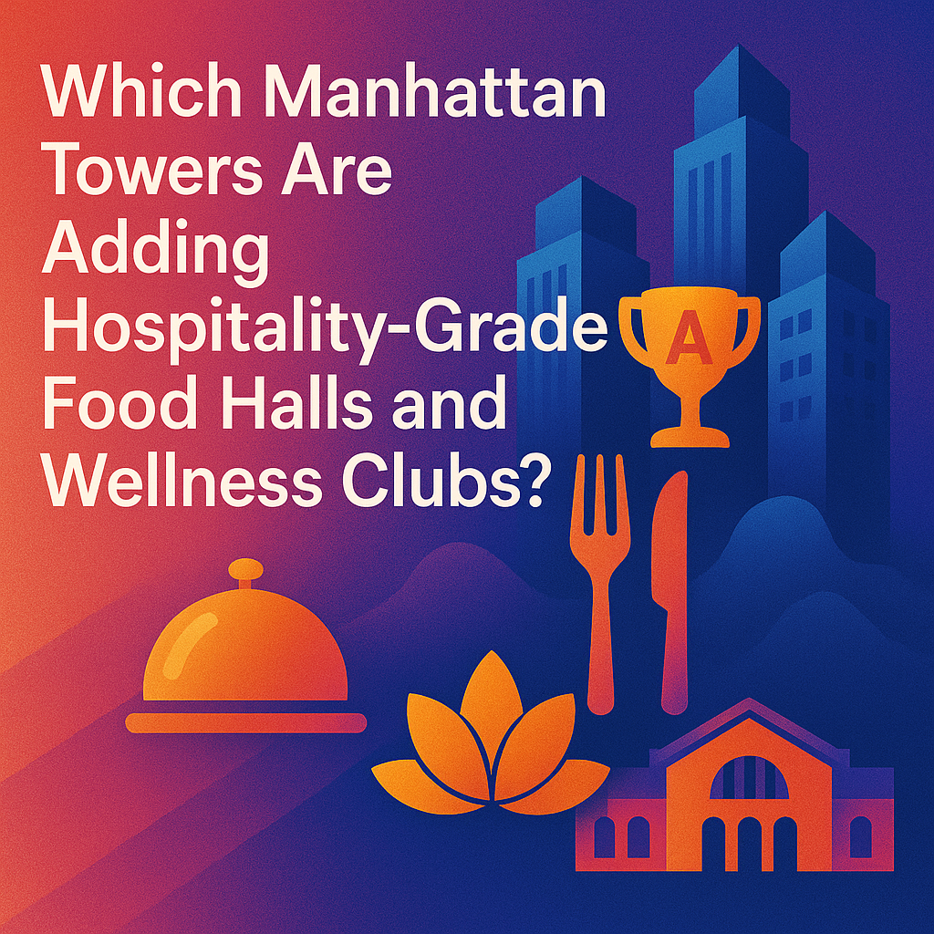 Which Manhattan Towers Are Adding Hospitality-Grade Food Halls and Wellness Clubs