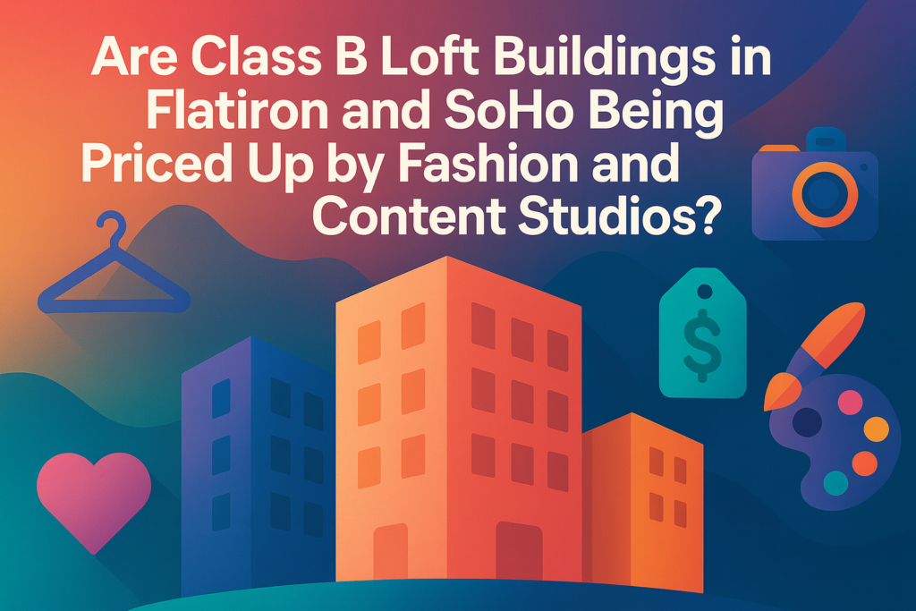 Are Class B Loft Buildings in Flatiron and SoHo Being Priced Up by Fashion and Content Studios
