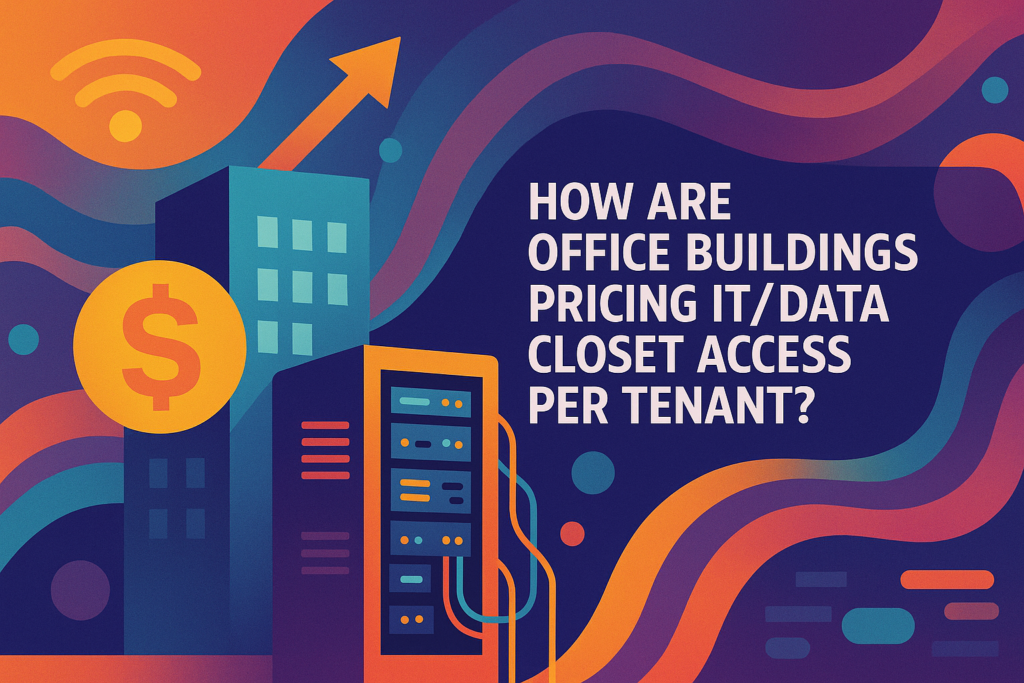 How Are Office Buildings Pricing IT/Data Closet Access (Rack Space, High-Density Connectivity) Per Tenant