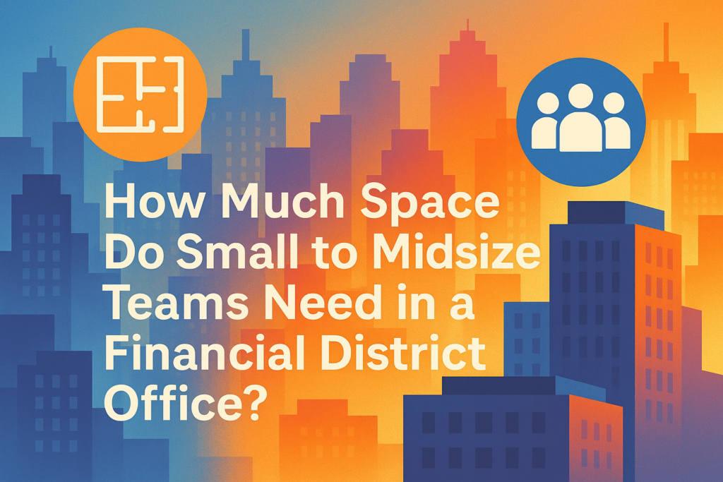 How Much Space Do Small to Midsize Teams Need in a Financial District Office