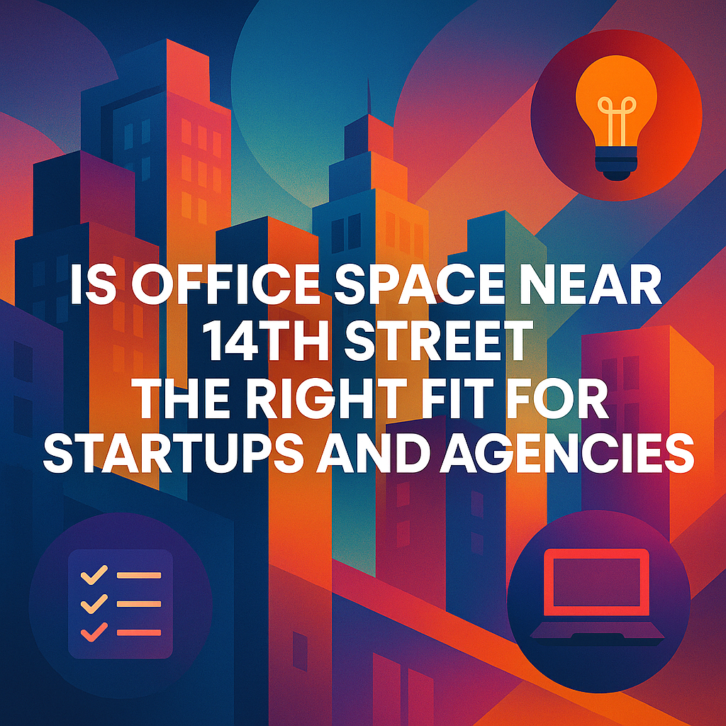 Is Office Space Near 14th Street the Right Fit for Startups and Agencies