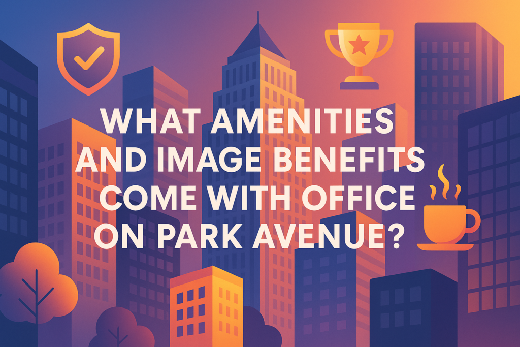 What Amenities and Image Benefits Come with Office Space on Park Avenue
