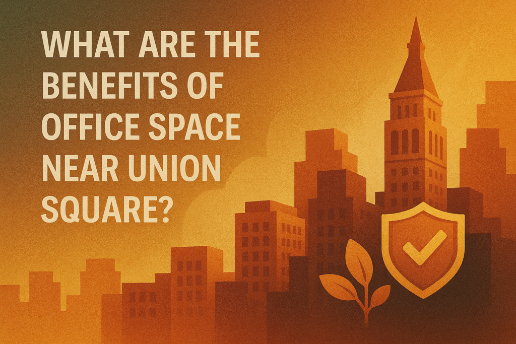 What Are the Benefits of Office Space Near Union Square
