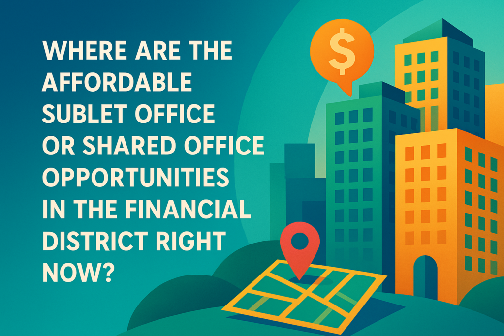 Where Are the Affordable Sublet Office or Shared Office Opportunities in the Financial District Right Now