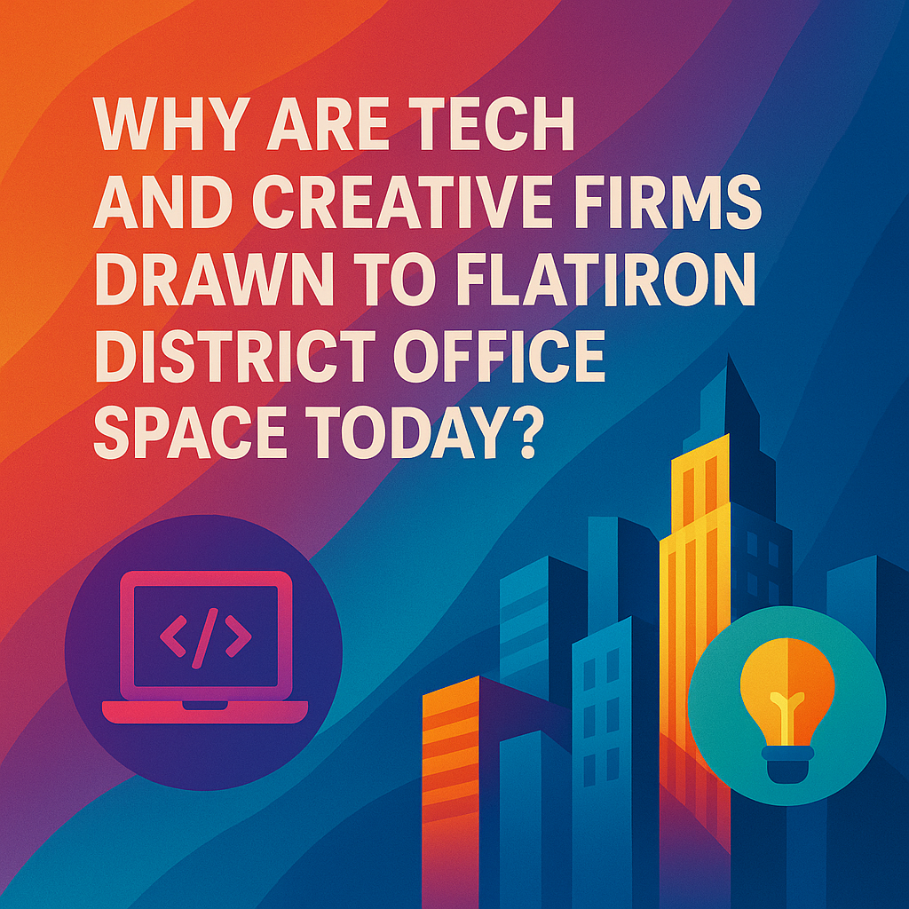 Why Are Tech and Creative Firms Drawn to Flatiron District Office Space Today