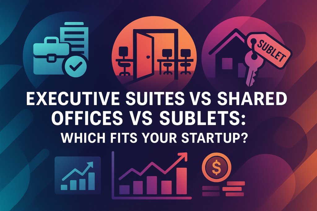 Executive Suites vs Shared Offices vs Sublets: Which Fits Your Startup?